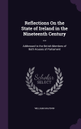 Reflections On the State of Ireland in the Nineteenth Century ...: Addressed to the British Members of Both Houses of Parliament