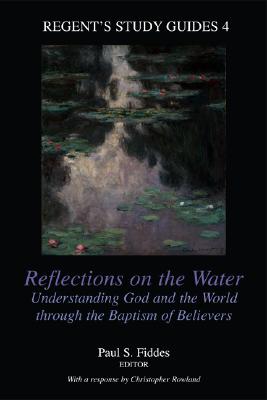 Reflections on the Water: Understanding God and the World Through the Baptism of Believers - Fiddes, Paul S (Editor)