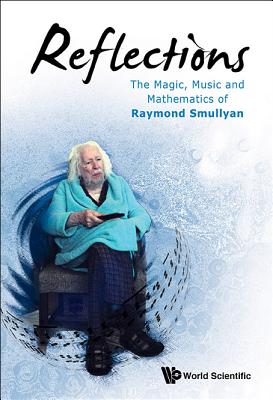 Reflections: The Magic, Music and Mathematics of Raymond Smullyan - Smullyan, Raymond M