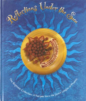 Reflections Under the Sun - Junior League of Phoenix, and The Junior League of Phoenix, Inc, and Favorite, Recipes Press (Producer)