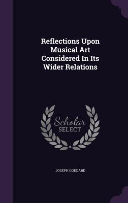 Reflections Upon Musical Art Considered In Its Wider Relations - Goddard, Joseph