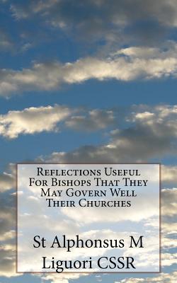 Reflections Useful For Bishops That They May Govern Well Their Churches - Grimm Cssr, Eugene (Editor), and Liguori Cssr, St Alphonsus M