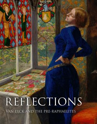 Reflections: Van Eyck and the Pre-Raphaelites - Smith, Alison, and Foister, Susan (Contributions by), and Koopstra, Anna (Contributions by)