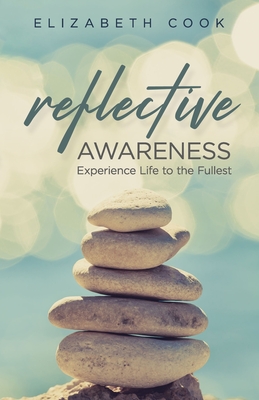 Reflective Awareness: Experience Life to the Fullest - Cook, Elizabeth