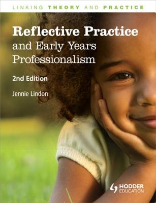 Reflective Practice and Early Years Professionalism, Linking Theory and Practice - Lindon, Jennie