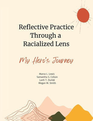 Reflective Practice Through a Racialized Lens: My Hero's Journey - Lewis, Marva L, and Colson, Samantha S, and Durlak, Lanh T