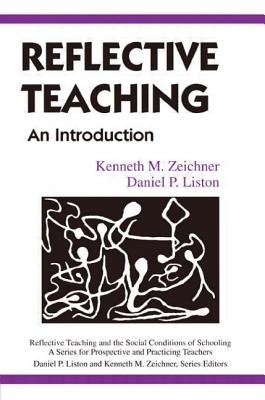 Reflective Teaching: An Introduction - Zeichner, Kenneth M, and Liston, Daniel P