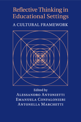 Reflective Thinking in Educational Settings: A Cultural Framework - Antonietti, Alessandro (Editor), and Confalonieri, Emanuela (Editor), and Marchetti, Antonella (Editor)