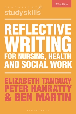 Reflective Writing for Nursing, Health and Social Work - Tanguay, Elizabeth, and Hanratty, Peter, and Martin, Ben