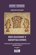 Reflexiones Y Meditaciones: Treinta d?as de recogimiento espiritual con el Maestro Eckhart