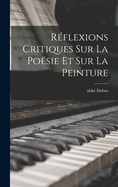 Reflexions Critiques Sur La Poesie Et Sur La Peinture