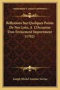 Reflexions Sur Quelques Points De Nos Loix, A L'Occasion Dun Evenement Importment (1782)