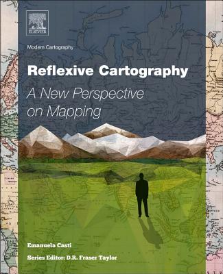 Reflexive Cartography: A New Perspective in Mapping - Casti, Emanuela, and Taylor, D.R. Fraser (Series edited by)