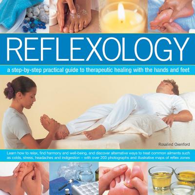Reflexology: A Step-By-Step Practical Guide to Therapeutic Healing with the Hands and Feet - Oxenford, Rosalind