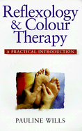 Reflexology and Color Therapy: A Practical Introduction and Step-By-Step Guide