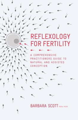 Reflexology for Fertility: A Practitioners Guide to Natural and Assisted Conception - Scott, Barbara