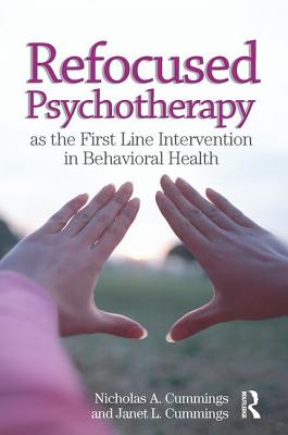 Refocused Psychotherapy as the First Line Intervention in Behavioral Health - Cummings, Nicholas A, and Cummings, Janet L