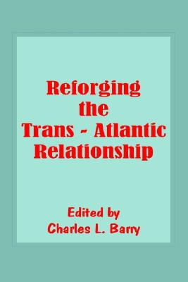 Reforging the Trans-Atlantic Relationship - Barry, Charles (Editor)