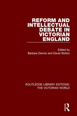 Reform and Intellectual Debate in Victorian England - Dennis, Barbara (Editor), and Skilton, David (Editor)