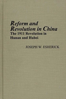 Reform and Revolution in China: The 1911 Revolution in Hunan and Hubei Volume 80 - Esherick, Joseph