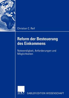 Reform Der Besteuerung Des Einkommens: Notwendigkeit, Anforderungen Und Mglichkeiten - Reif, Christian, and Schaffer, Prof Dr Werner (Foreword by)