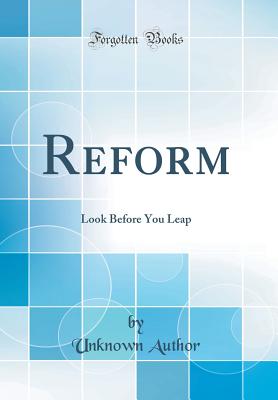 Reform: Look Before You Leap (Classic Reprint) - Author, Unknown