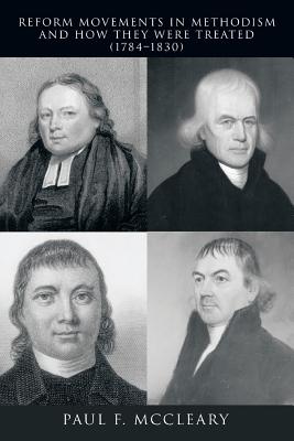 Reform Movements in Methodism and How They Were Treated (1784-1830) - McCleary, Paul F