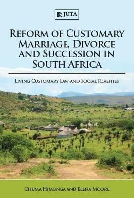 Reform of customary marriage, divorce and succession in South Africa: Living customary law and social realities - Himonga, Chuma, and Moore, Elena