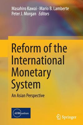 Reform of the International Monetary System: An Asian Perspective - Kawai, Masahiro, Dean (Editor), and Lamberte, Mario B (Editor), and Morgan, Peter J (Editor)