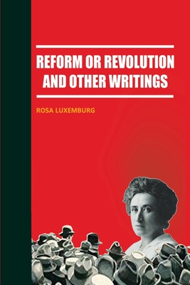 Reform or Revolution and Other Writings - Luxemburg, Rosa