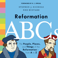 Reformation ABCs: The People, Places, and Things of the Reformation--From A to Z