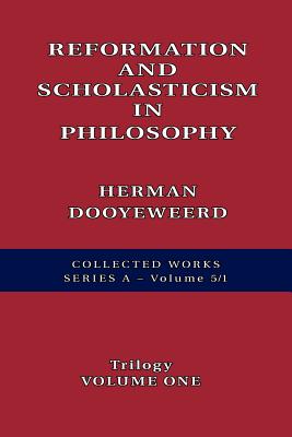 Reformation and Scholasticism in Philosophy Vol. 1 - Dooyeweerd, Herman