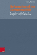 Reformation of the Commonwealth: Thomas Becon and the Politics of Evangelical Change in Tudor England