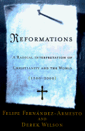 Reformations: A Radical Interpretation of Christianity and the World, 1500-2000 - Fernandez-Armesto, Felipe, and Wilson, Derek