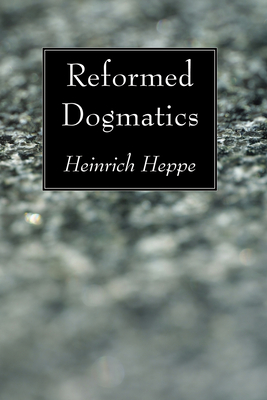 Reformed Dogmatics - Heppe, Heinrich