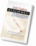 Reformed Education: The Christian School as Demand of the Covenant - Engelsma, David