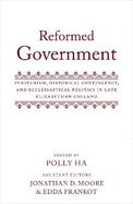 Reformed Government: Puritanism, Historical Contingency, and Ecclesiastical Politics in Late Elizabethan England