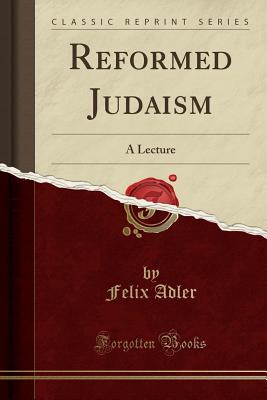 Reformed Judaism: A Lecture (Classic Reprint) - Adler, Felix