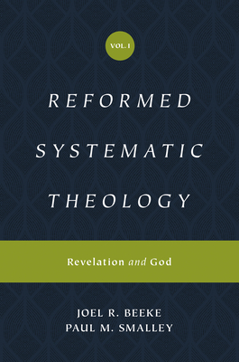 Reformed Systematic Theology, Volume 1: Revelation and God - Beeke, Joel, and Smalley, Paul M