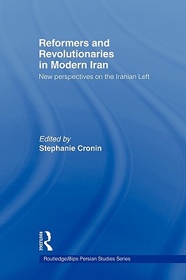 Reformers and Revolutionaries in Modern Iran: New Perspectives on the Iranian Left - Cronin, Stephanie, Dr. (Editor)