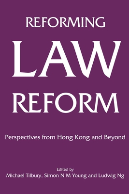 Reforming Law Reform: Perspectives from Hong Kong and Beyond - Tilbury, Michael (Editor), and Young, Simon N M (Editor), and Ng, Ludwig (Editor)