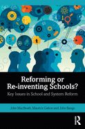 Reforming or Re-inventing Schools?: Key Issues in School and System Reform