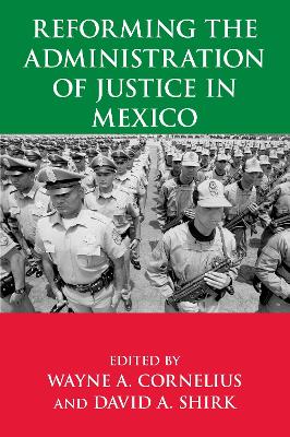 Reforming the Administration of Justice in Mexico - Cornelius, Wayne A (Editor), and Shirk, David a (Editor)