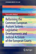 Reforming the Common European Asylum System -- Legislative Developments and Judicial Activism of the European Courts