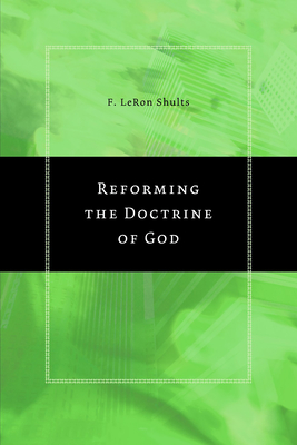Reforming the Doctrine of God - Shults, F Leron