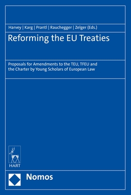 Reforming the EU Treaties: Proposals for Amendments to the TEU, TFEU and the Charter by Young Scholars of European Law - Harvey, Darren (Editor), and Karg, Madlen (Editor), and Prantl, Janine (Editor)