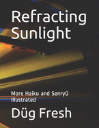 Refracting Sunlight: More Haiku and Senryk Illustrated