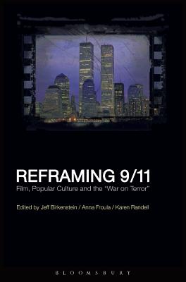 Reframing 9/11: Film, Popular Culture and the War on Terror - Birkenstein, Jeff (Editor), and Froula, Anna (Editor), and Randell, Karen (Editor)