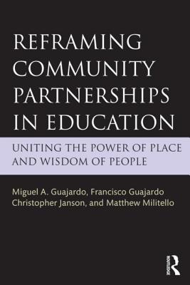 Reframing Community Partnerships in Education: Uniting the Power of Place and Wisdom of People - Guajardo, Miguel A., and Guajardo, Francisco, and Janson, Christopher