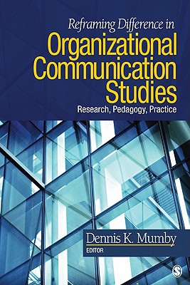 Reframing Difference in Organizational Communication Studies: Research, Pedagogy, Practice - Mumby, Dennis K (Editor)